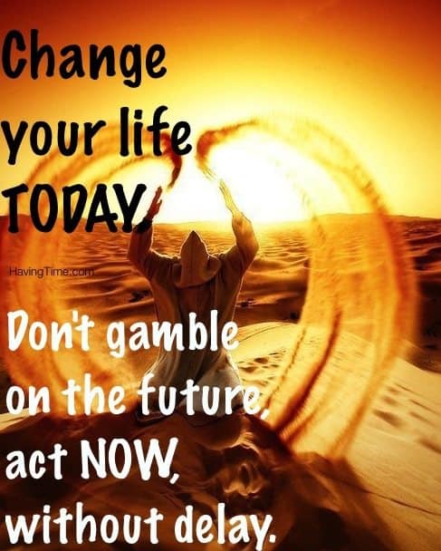 change your life today