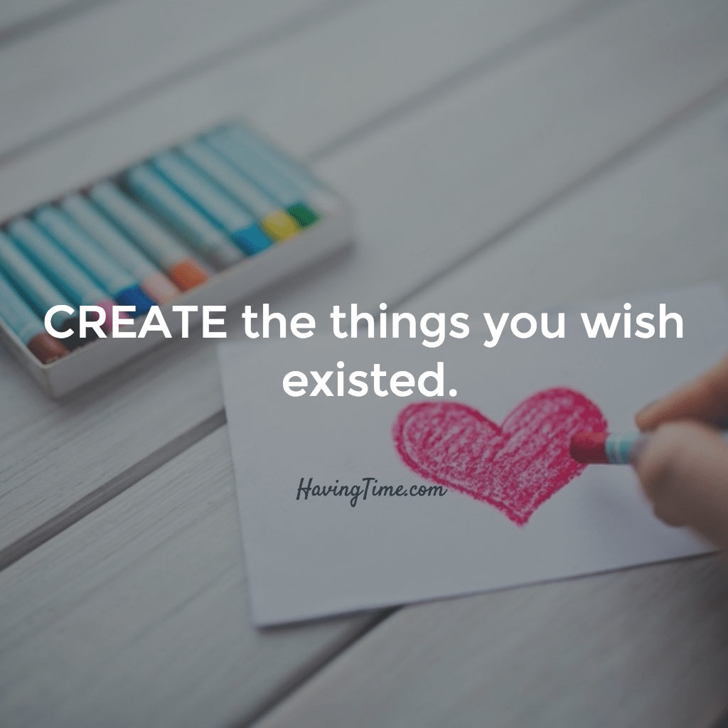 create the things you wish existed