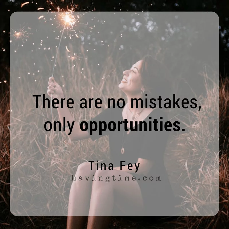 There are no mistakes, only opportunities – Tina Fey